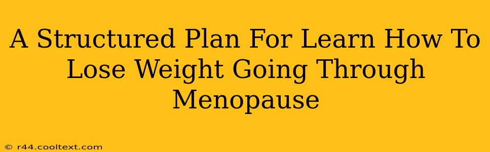 A Structured Plan For Learn How To Lose Weight Going Through Menopause