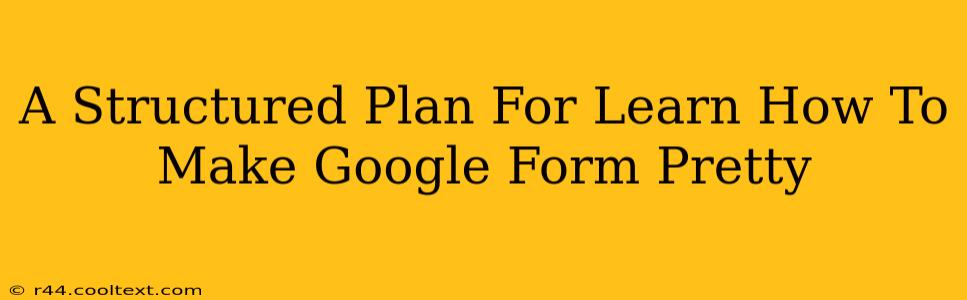 A Structured Plan For Learn How To Make Google Form Pretty