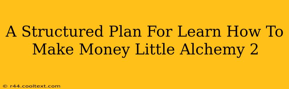 A Structured Plan For Learn How To Make Money Little Alchemy 2