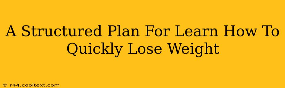 A Structured Plan For Learn How To Quickly Lose Weight