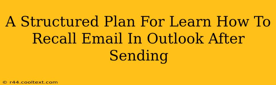 A Structured Plan For Learn How To Recall Email In Outlook After Sending