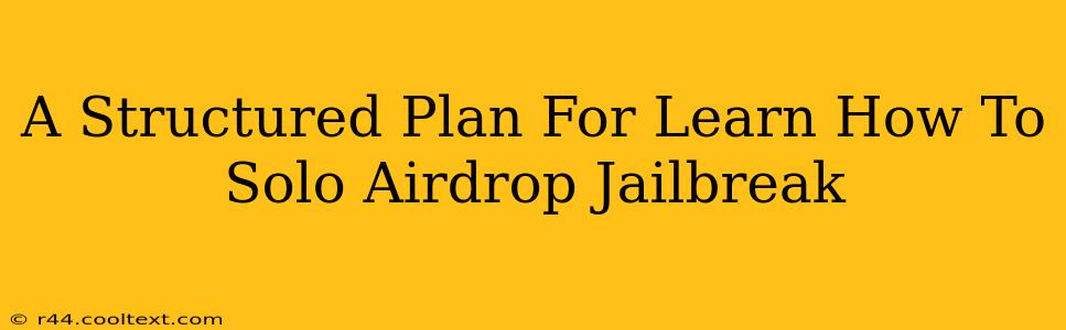 A Structured Plan For Learn How To Solo Airdrop Jailbreak