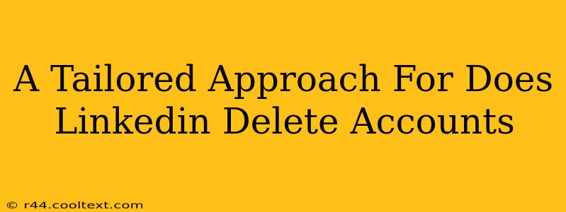 A Tailored Approach For Does Linkedin Delete Accounts