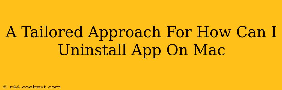 A Tailored Approach For How Can I Uninstall App On Mac