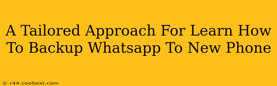 A Tailored Approach For Learn How To Backup Whatsapp To New Phone