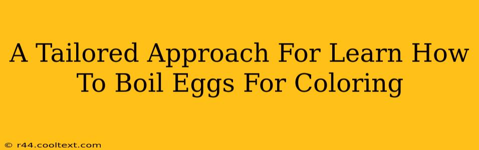 A Tailored Approach For Learn How To Boil Eggs For Coloring