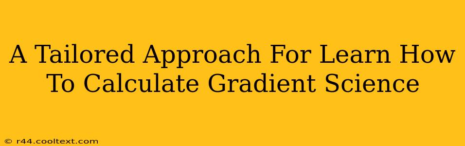 A Tailored Approach For Learn How To Calculate Gradient Science