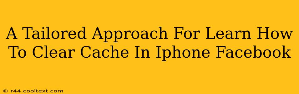 A Tailored Approach For Learn How To Clear Cache In Iphone Facebook