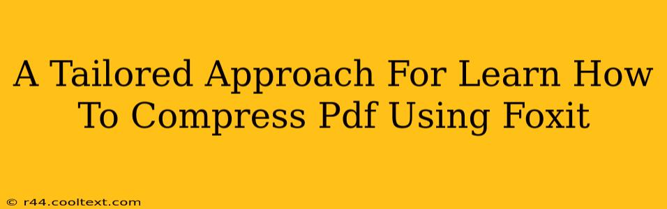 A Tailored Approach For Learn How To Compress Pdf Using Foxit