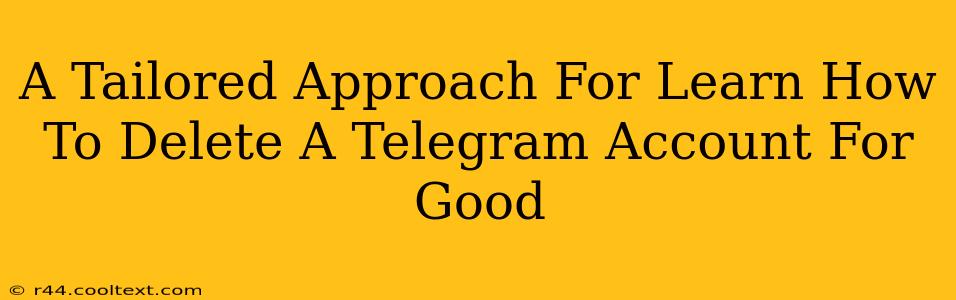 A Tailored Approach For Learn How To Delete A Telegram Account For Good