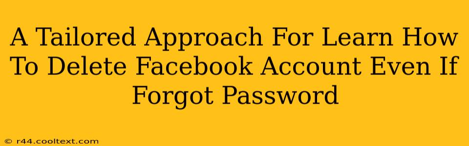 A Tailored Approach For Learn How To Delete Facebook Account Even If Forgot Password