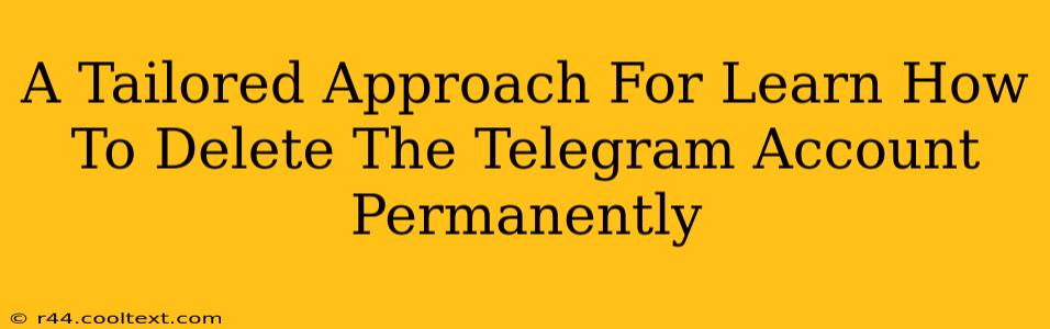 A Tailored Approach For Learn How To Delete The Telegram Account Permanently