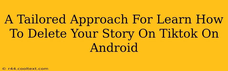 A Tailored Approach For Learn How To Delete Your Story On Tiktok On Android