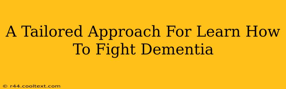 A Tailored Approach For Learn How To Fight Dementia