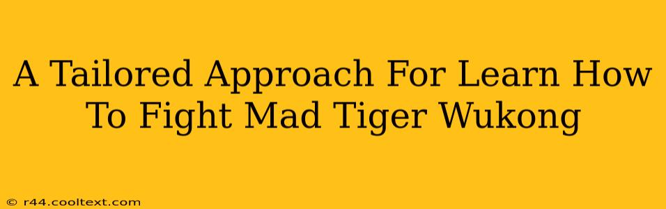 A Tailored Approach For Learn How To Fight Mad Tiger Wukong