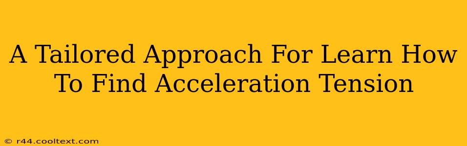 A Tailored Approach For Learn How To Find Acceleration Tension