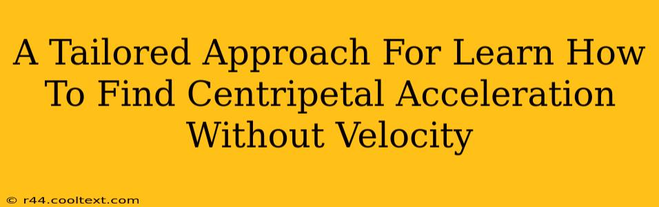 A Tailored Approach For Learn How To Find Centripetal Acceleration Without Velocity