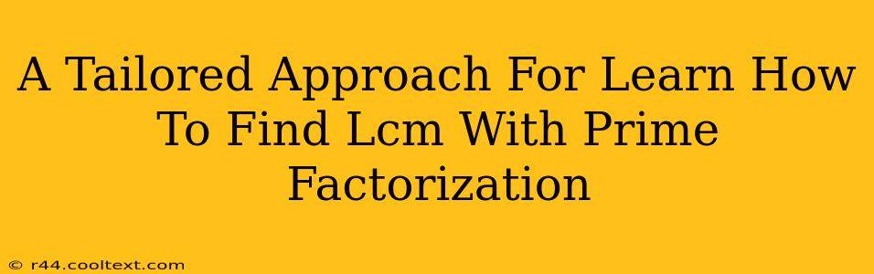 A Tailored Approach For Learn How To Find Lcm With Prime Factorization