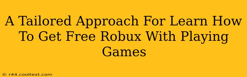 A Tailored Approach For Learn How To Get Free Robux With Playing Games