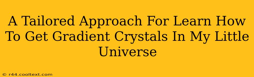 A Tailored Approach For Learn How To Get Gradient Crystals In My Little Universe