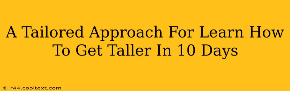 A Tailored Approach For Learn How To Get Taller In 10 Days