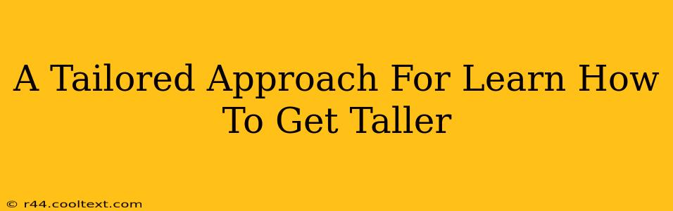 A Tailored Approach For Learn How To Get Taller