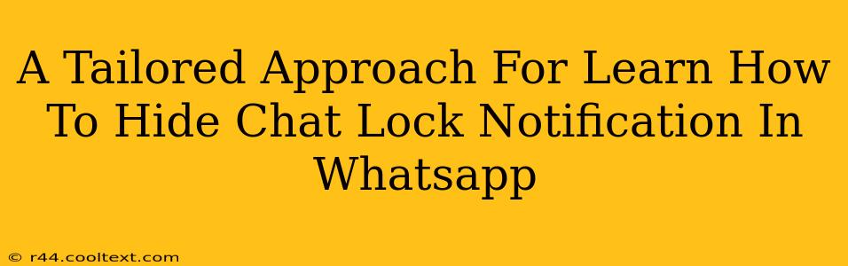 A Tailored Approach For Learn How To Hide Chat Lock Notification In Whatsapp