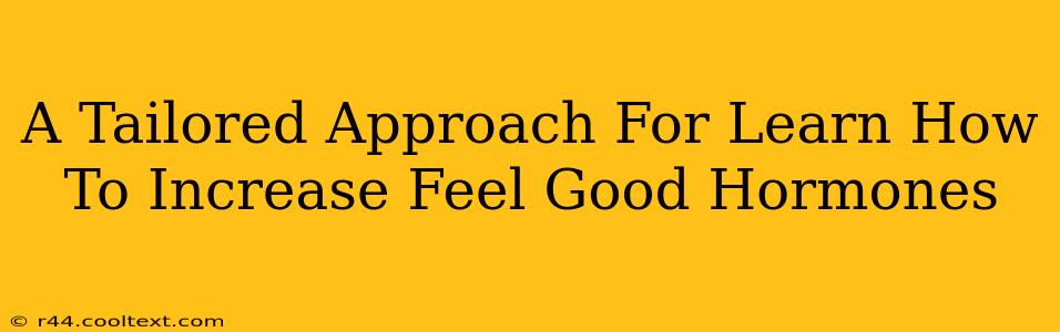 A Tailored Approach For Learn How To Increase Feel Good Hormones