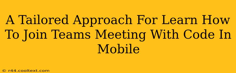 A Tailored Approach For Learn How To Join Teams Meeting With Code In Mobile