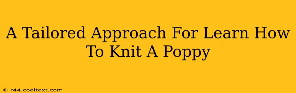 A Tailored Approach For Learn How To Knit A Poppy