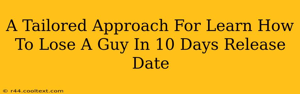 A Tailored Approach For Learn How To Lose A Guy In 10 Days Release Date