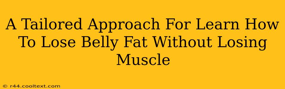 A Tailored Approach For Learn How To Lose Belly Fat Without Losing Muscle