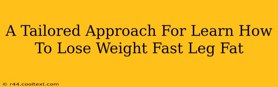 A Tailored Approach For Learn How To Lose Weight Fast Leg Fat