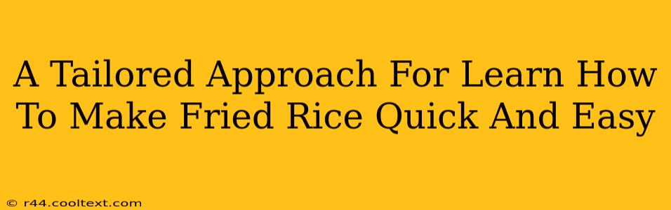 A Tailored Approach For Learn How To Make Fried Rice Quick And Easy