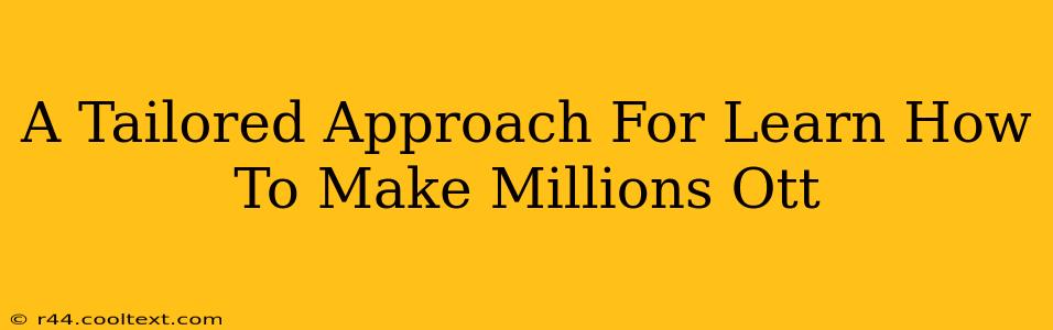 A Tailored Approach For Learn How To Make Millions Ott