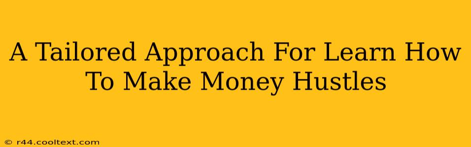 A Tailored Approach For Learn How To Make Money Hustles