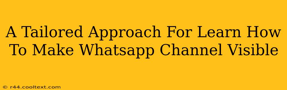 A Tailored Approach For Learn How To Make Whatsapp Channel Visible