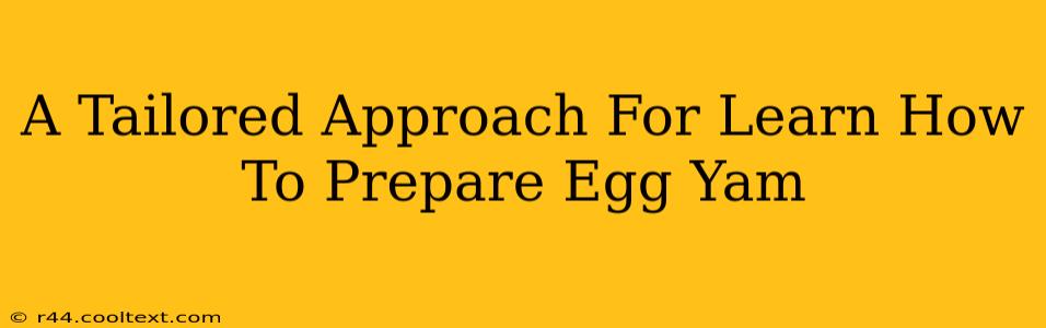 A Tailored Approach For Learn How To Prepare Egg Yam