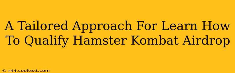 A Tailored Approach For Learn How To Qualify Hamster Kombat Airdrop