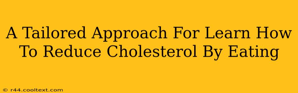 A Tailored Approach For Learn How To Reduce Cholesterol By Eating