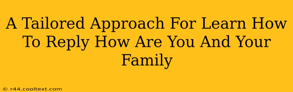 A Tailored Approach For Learn How To Reply How Are You And Your Family