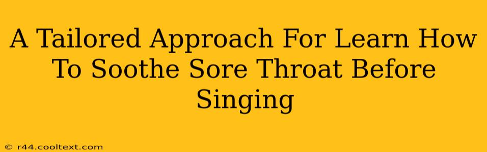 A Tailored Approach For Learn How To Soothe Sore Throat Before Singing