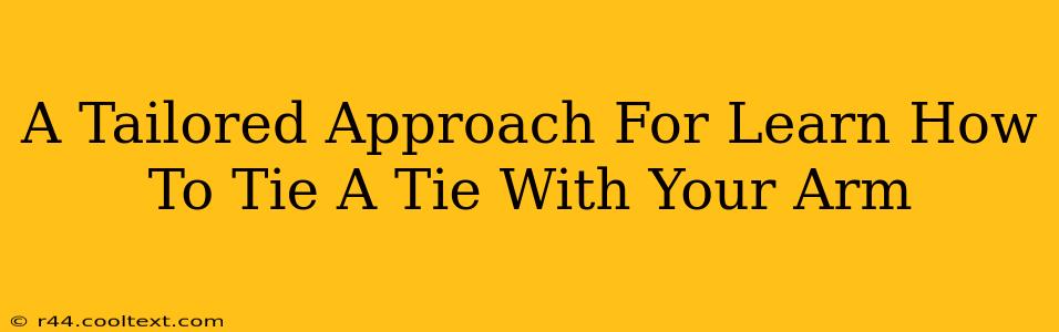 A Tailored Approach For Learn How To Tie A Tie With Your Arm