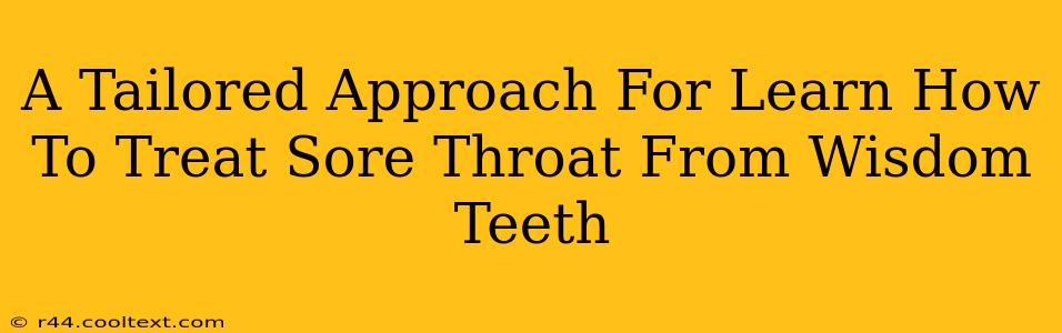 A Tailored Approach For Learn How To Treat Sore Throat From Wisdom Teeth