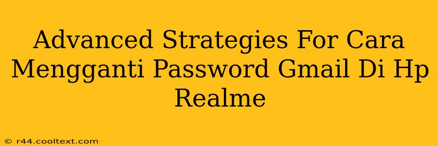 Advanced Strategies For Cara Mengganti Password Gmail Di Hp Realme