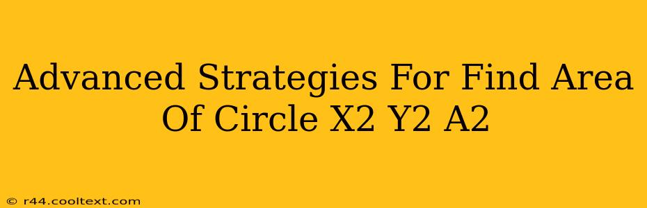 Advanced Strategies For Find Area Of Circle X2 Y2 A2