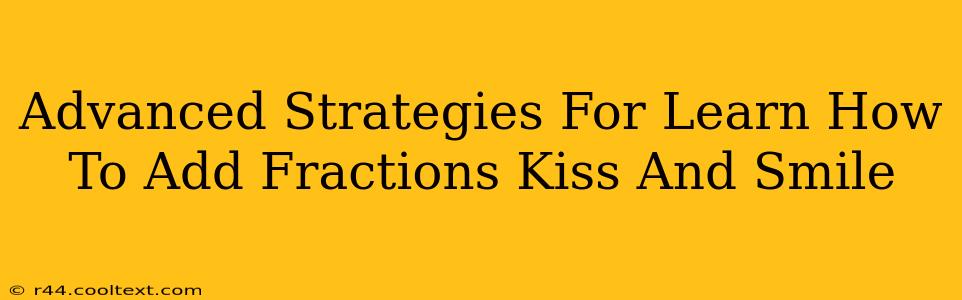 Advanced Strategies For Learn How To Add Fractions Kiss And Smile