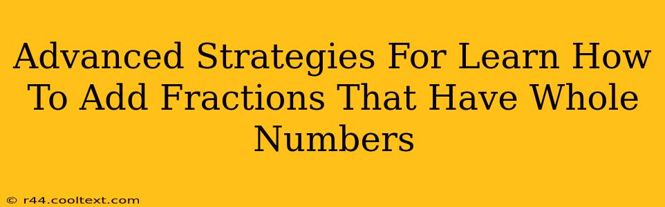 Advanced Strategies For Learn How To Add Fractions That Have Whole Numbers