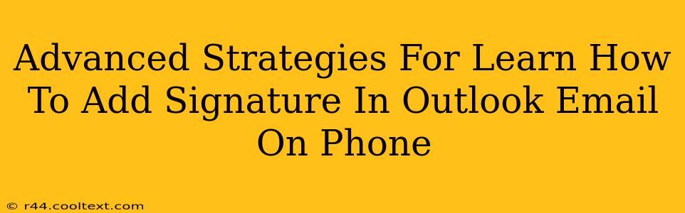 Advanced Strategies For Learn How To Add Signature In Outlook Email On Phone