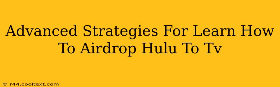 Advanced Strategies For Learn How To Airdrop Hulu To Tv